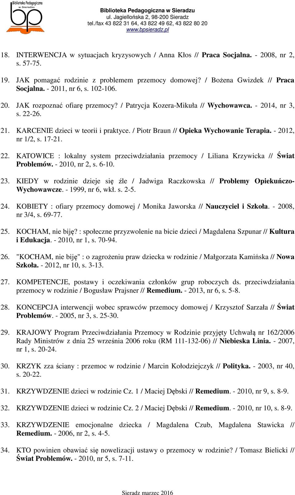 / Piotr Braun // Opieka Wychowanie Terapia. - 2012, nr 1/2, s. 17-21. 22. KATOWICE : lokalny system przeciwdziałania przemocy / Liliana Krzywicka // Świat Problemów. - 2010, nr 2, s. 6-10. 23.