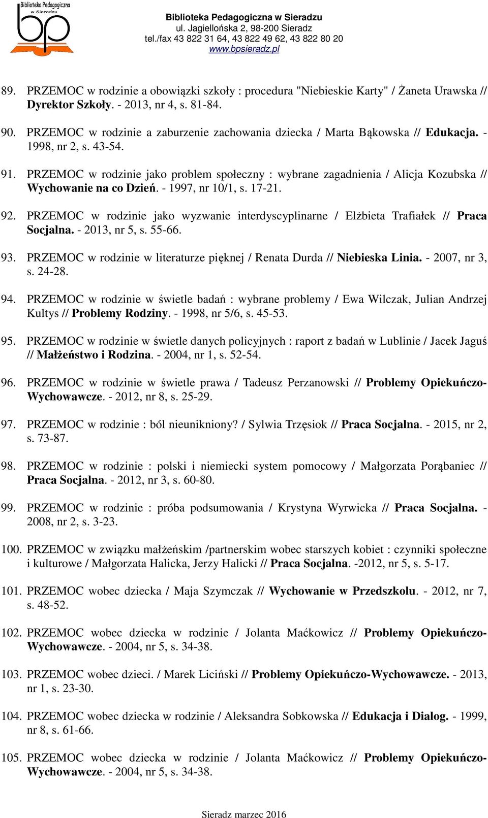 PRZEMOC w rodzinie jako problem społeczny : wybrane zagadnienia / Alicja Kozubska // Wychowanie na co Dzień. - 1997, nr 10/1, s. 17-21. 92.