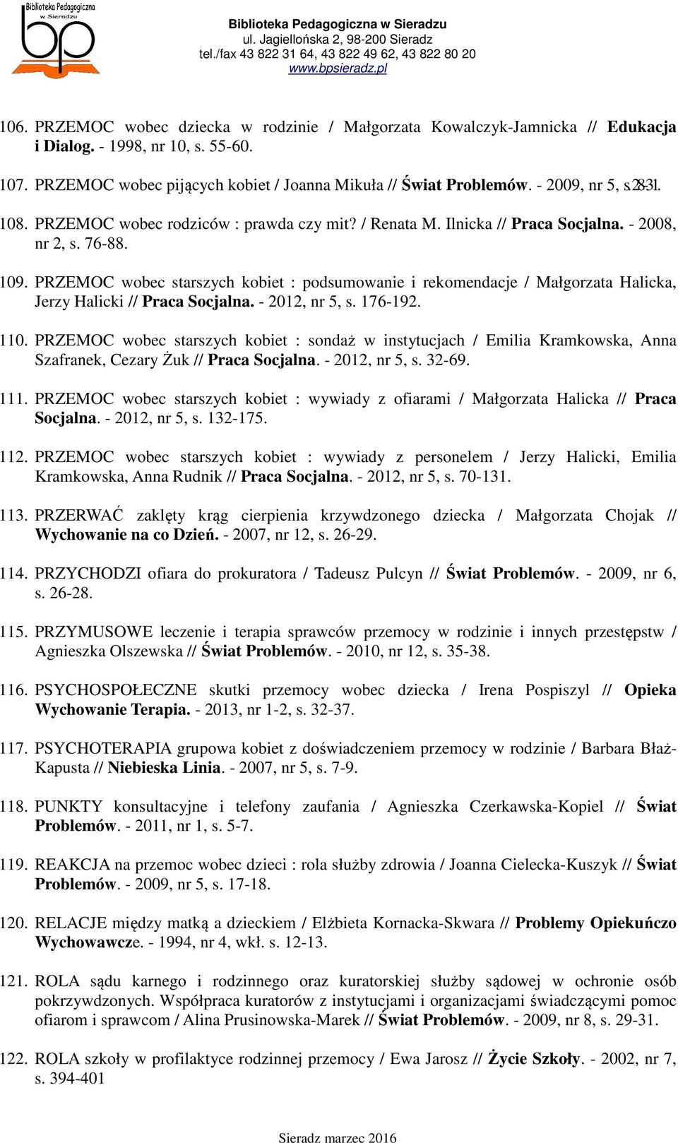 PRZEMOC wobec starszych kobiet : podsumowanie i rekomendacje / Małgorzata Halicka, Jerzy Halicki // Praca Socjalna. - 2012, nr 5, s. 176-192. 110.