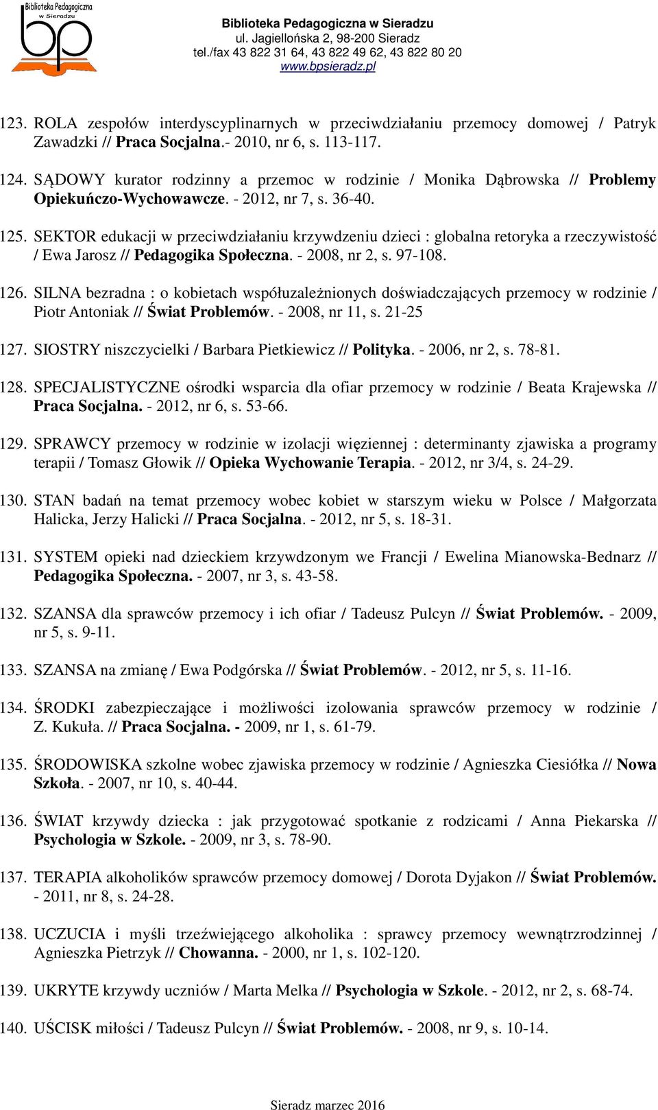 SEKTOR edukacji w przeciwdziałaniu krzywdzeniu dzieci : globalna retoryka a rzeczywistość / Ewa Jarosz // Pedagogika Społeczna. - 2008, nr 2, s. 97-108. 126.