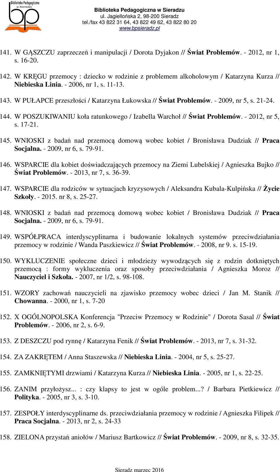 - 2009, nr 5, s. 21-24. 144. W POSZUKIWANIU koła ratunkowego / Izabella Warchoł // Świat Problemów. - 2012, nr 5, s. 17-21. 145.