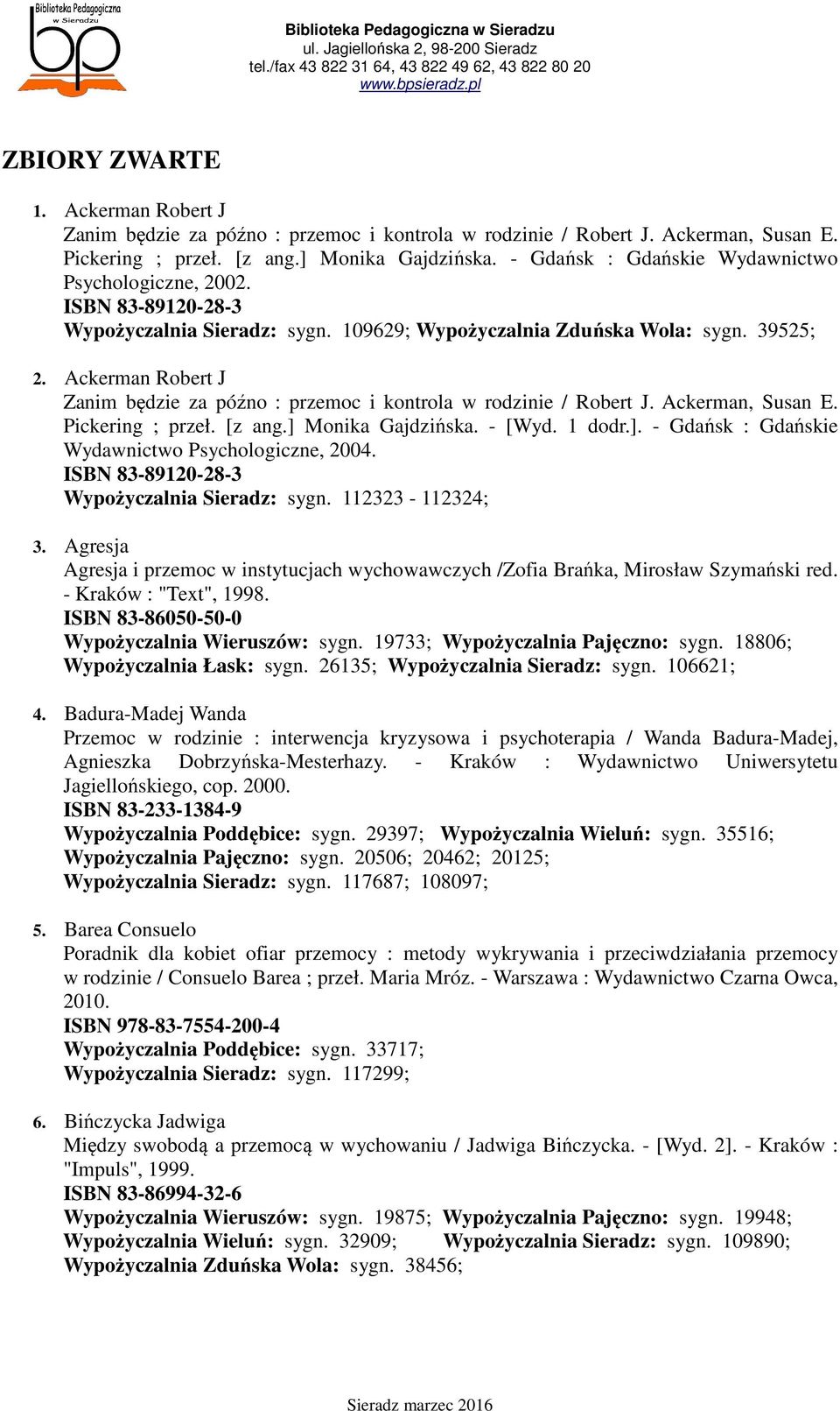 Ackerman Robert J Zanim będzie za późno : przemoc i kontrola w rodzinie / Robert J. Ackerman, Susan E. Pickering ; przeł. [z ang.] Monika Gajdzińska. - [Wyd. 1 dodr.]. - Gdańsk : Gdańskie Wydawnictwo Psychologiczne, 2004.