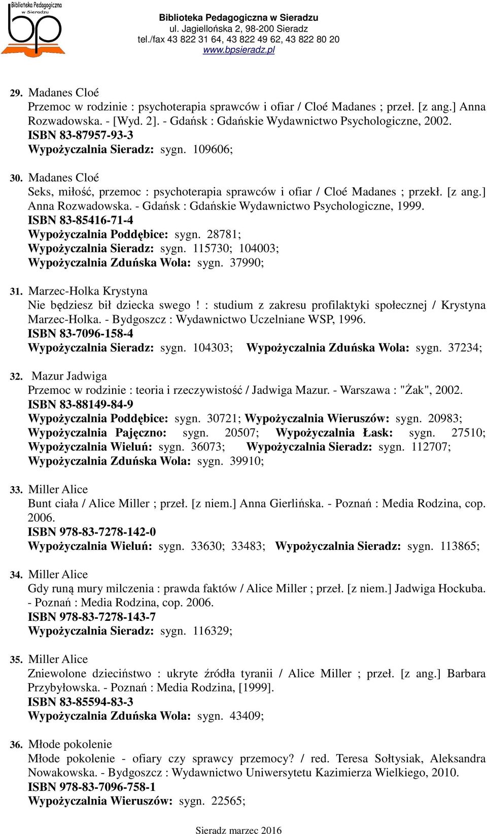 - Gdańsk : Gdańskie Wydawnictwo Psychologiczne, 1999. ISBN 83-85416-71-4 Wypożyczalnia Poddębice: sygn. 28781; Wypożyczalnia Sieradz: sygn. 115730; 104003; Wypożyczalnia Zduńska Wola: sygn. 37990; 31.