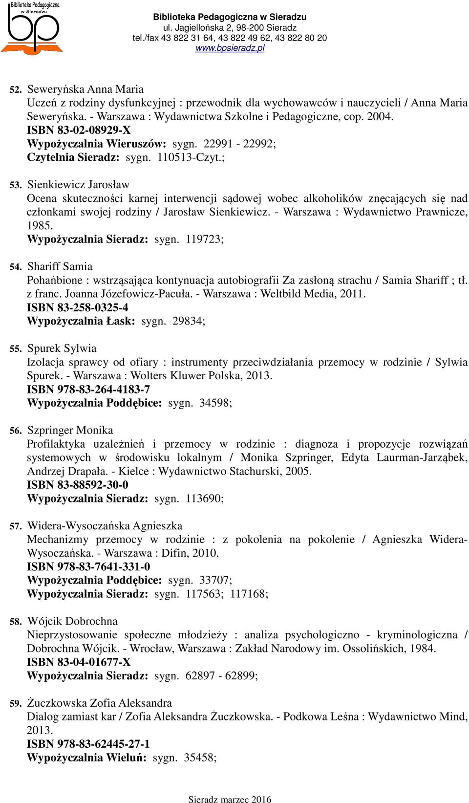 Sienkiewicz Jarosław Ocena skuteczności karnej interwencji sądowej wobec alkoholików znęcających się nad członkami swojej rodziny / Jarosław Sienkiewicz. - Warszawa : Wydawnictwo Prawnicze, 1985.