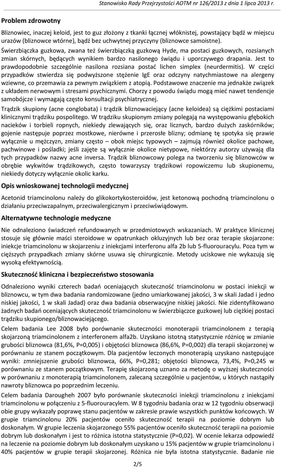 Jest to prawdopodobnie szczególnie nasilona rozsiana postać lichen simplex (neurdermitis).