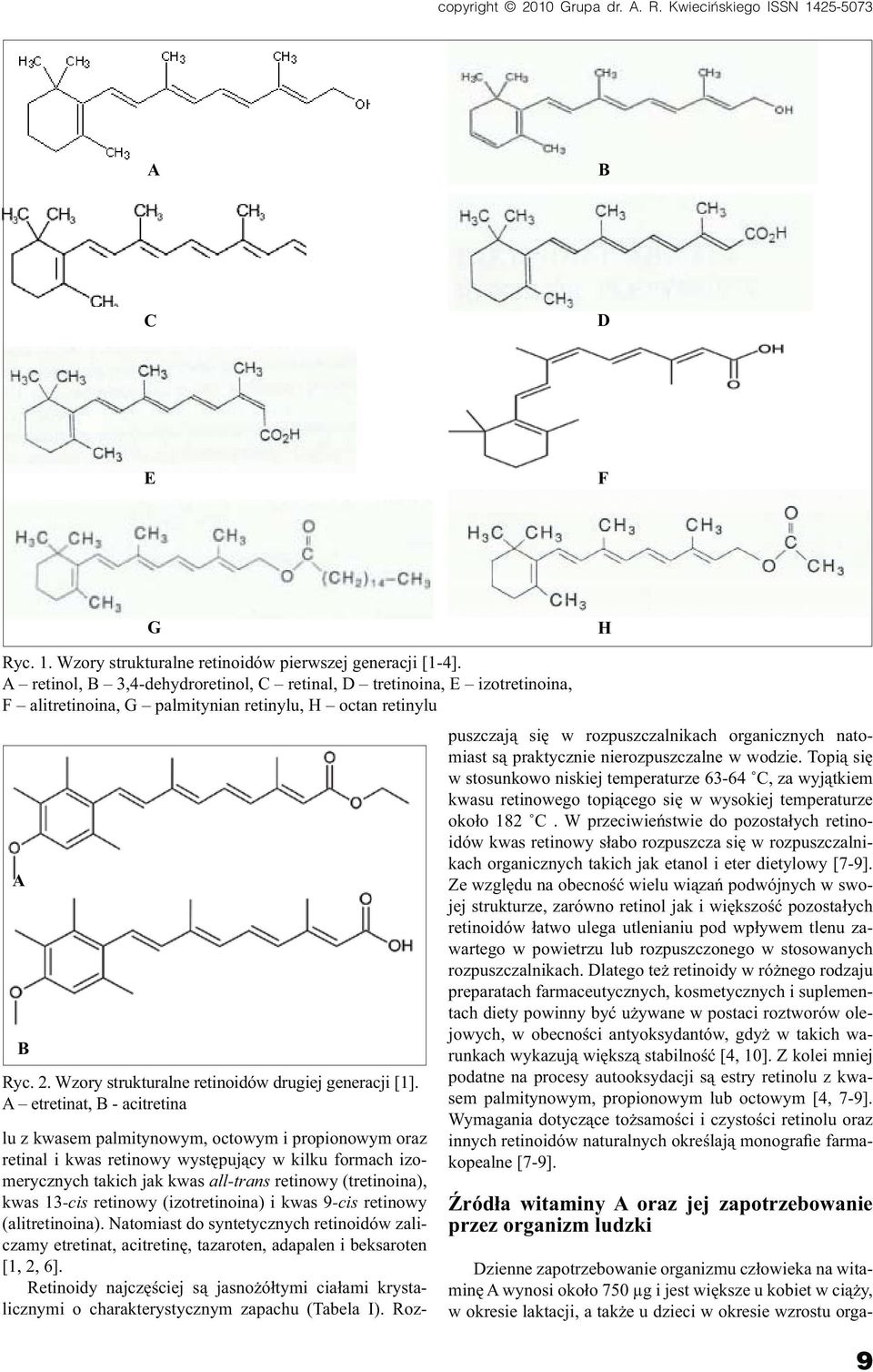 A etretinat, B - acitretina H lu z kwasem palmitynowym, octowym i propionowym oraz retinal i kwas retinowy występujący w kilku formach izomerycznych takich jak kwas all-trans retinowy (tretinoina),