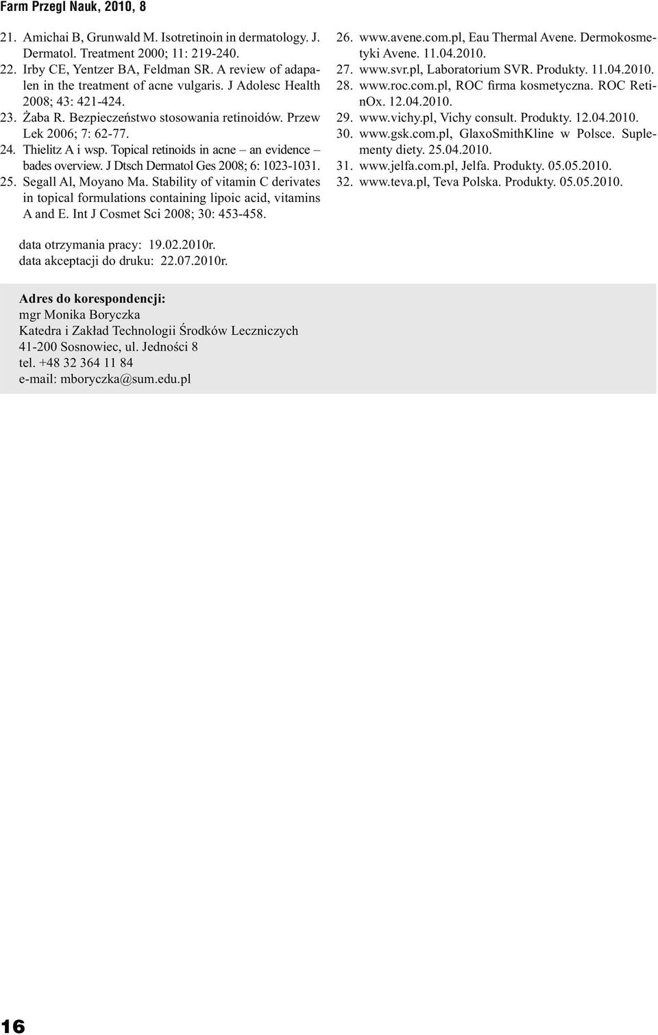 J Dtsch Dermatol Ges 2008; 6: 1023-1031. 25. Segall Al, Moyano Ma. Stability of vitamin C derivates in topical formulations containing lipoic acid, vitamins A and E.