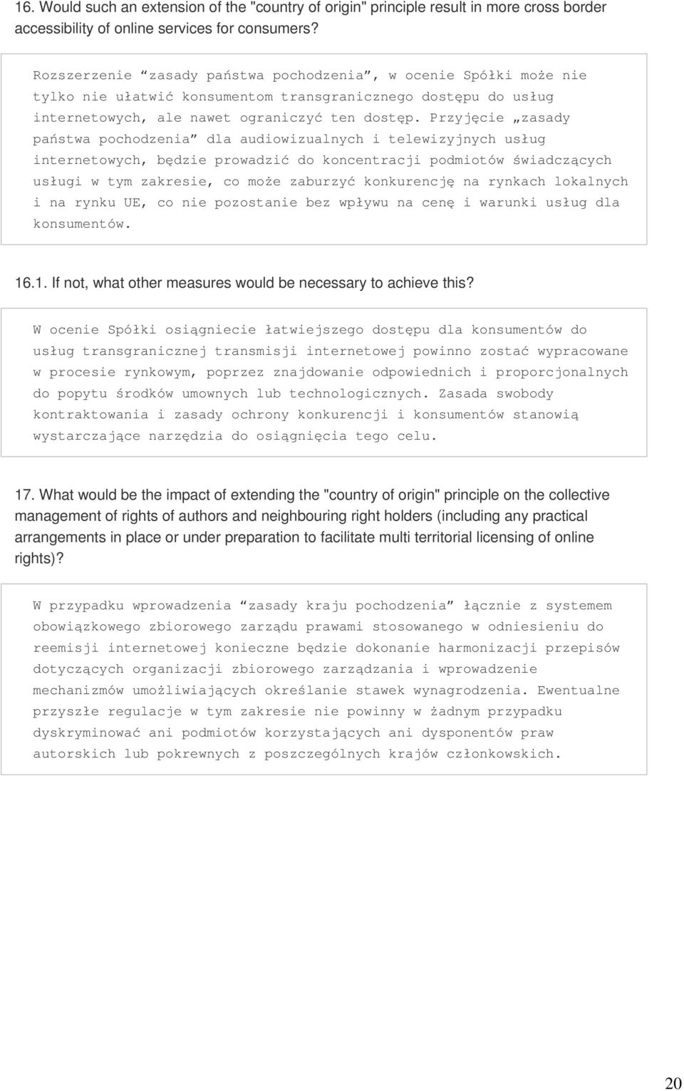 Przyjęcie zasady państwa pochodzenia dla audiowizualnych i telewizyjnych usług internetowych, będzie prowadzić do koncentracji podmiotów świadczących usługi w tym zakresie, co może zaburzyć