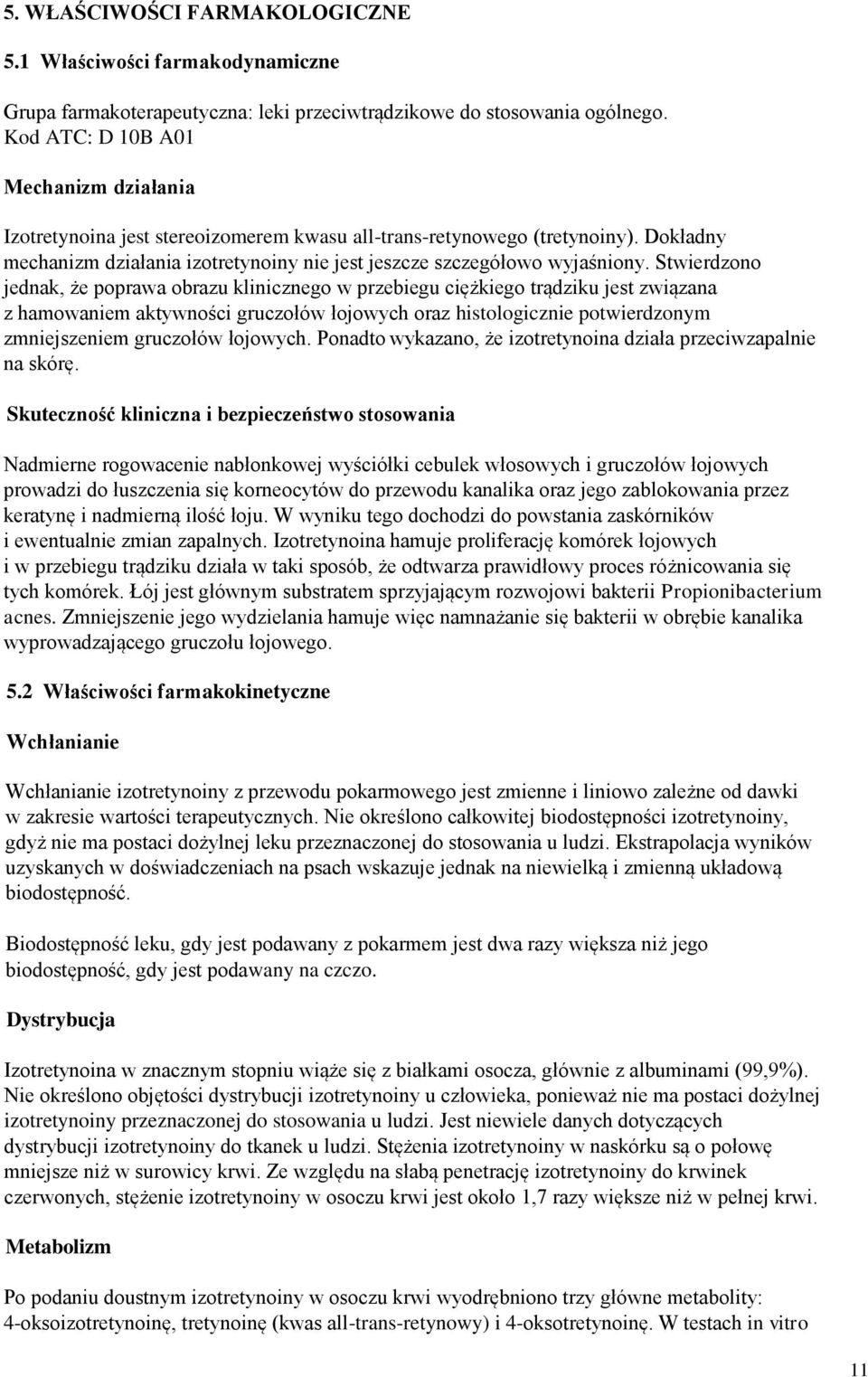 Stwierdzono jednak, że poprawa obrazu klinicznego w przebiegu ciężkiego trądziku jest związana z hamowaniem aktywności gruczołów łojowych oraz histologicznie potwierdzonym zmniejszeniem gruczołów