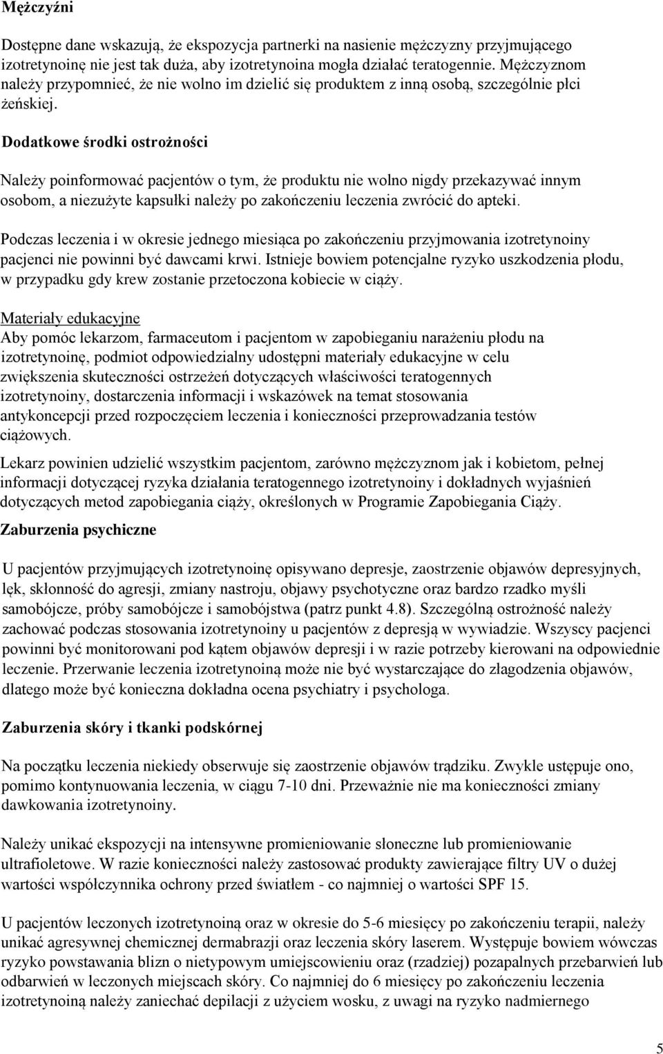 Dodatkowe środki ostrożności Należy poinformować pacjentów o tym, że produktu nie wolno nigdy przekazywać innym osobom, a niezużyte kapsułki należy po zakończeniu leczenia zwrócić do apteki.