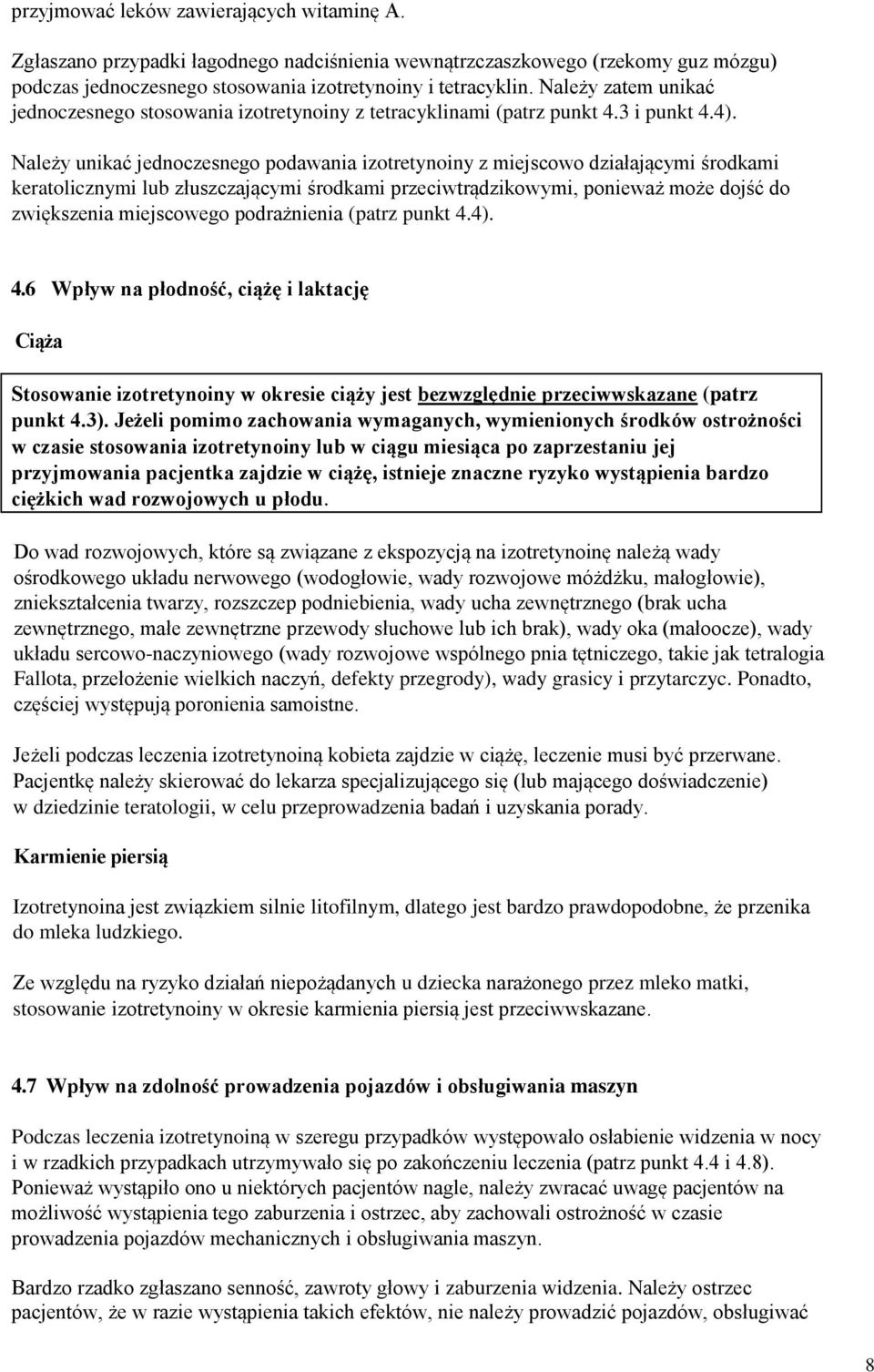 Należy unikać jednoczesnego podawania izotretynoiny z miejscowo działającymi środkami keratolicznymi lub złuszczającymi środkami przeciwtrądzikowymi, ponieważ może dojść do zwiększenia miejscowego