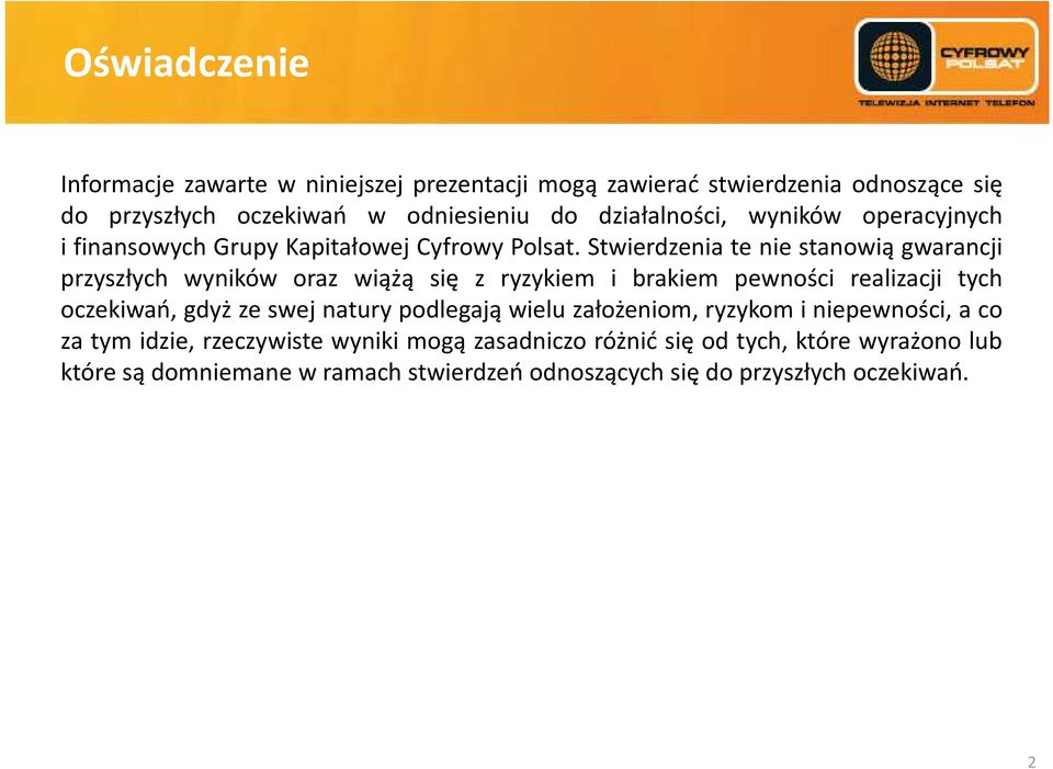 Stwierdzenia te nie stanowią gwarancji przyszłych wyników oraz wiążą się z ryzykiem i brakiem pewności realizacji tych oczekiwań, gdyż ze swej natury
