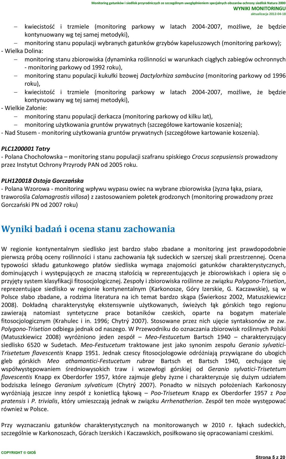 Dactylorhiza sambucina (monitoring parkowy od 1996 roku), kwiecistość i trzmiele (monitoring parkowy w latach 2004-2007, możliwe, że będzie kontynuowany wg tej samej metodyki), - Wielkie Załonie: