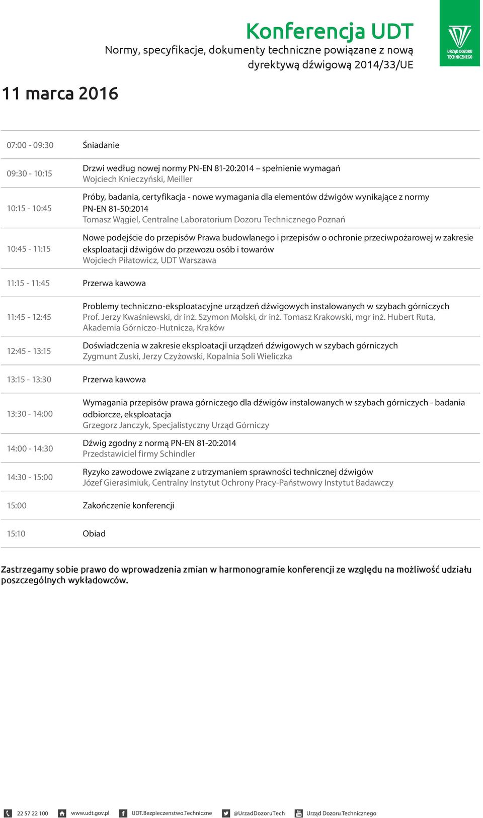 i przepisów o ochronie przeciwpożarowej w zakresie eksploatacji dźwigów do przewozu osób i towarów Wojciech Piłatowicz, UDT Warszawa 11:15-11:45 Przerwa kawowa 11:45-12:45 12:45-13:15 Problemy