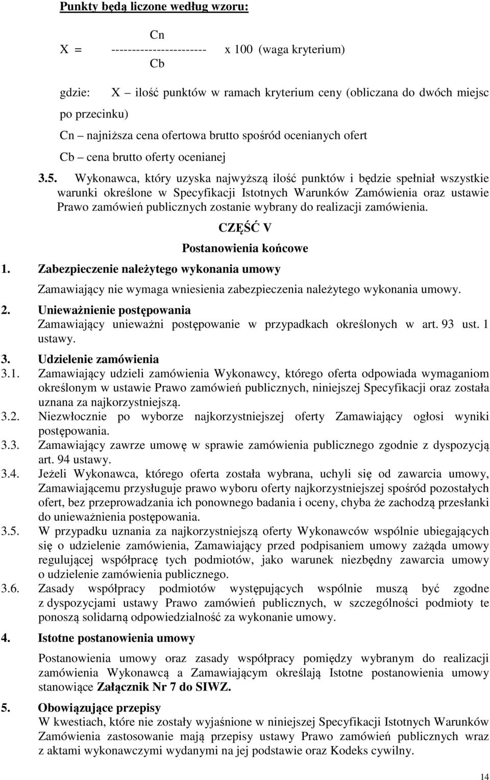 Wykonawca, który uzyska najwyższą ilość punktów i będzie spełniał wszystkie warunki określone w Specyfikacji Istotnych Warunków Zamówienia oraz ustawie Prawo zamówień publicznych zostanie wybrany do