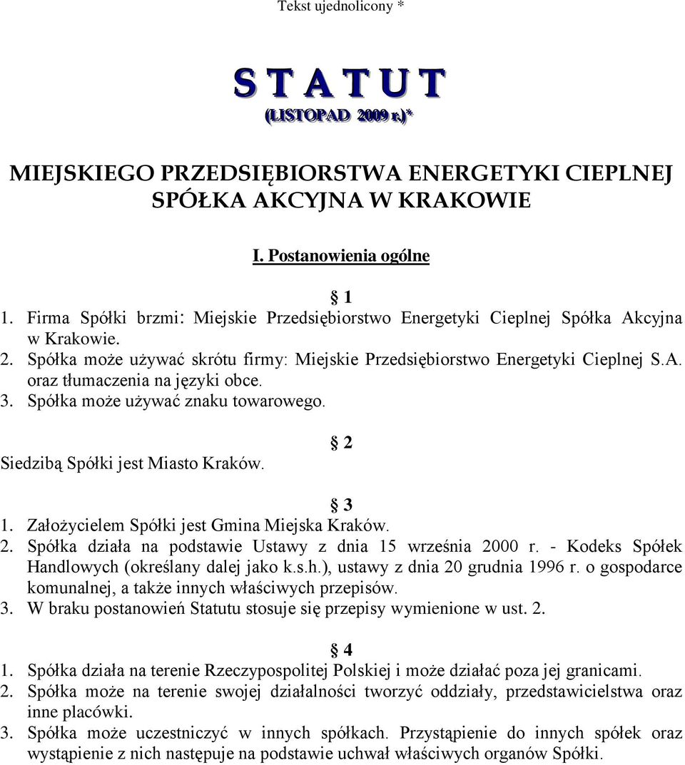 3. Spółka może używać znaku towarowego. Siedzibą Spółki jest Miasto Kraków. 2 3 1. Założycielem Spółki jest Gmina Miejska Kraków. 2. Spółka działa na podstawie Ustawy z dnia 15 września 2000 r.