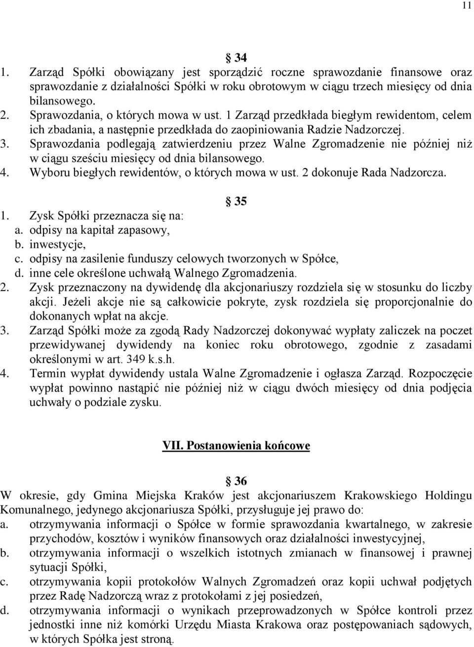 Sprawozdania podlegają zatwierdzeniu przez Walne Zgromadzenie nie później niż w ciągu sześciu miesięcy od dnia bilansowego. 4. Wyboru biegłych rewidentów, o których mowa w ust.