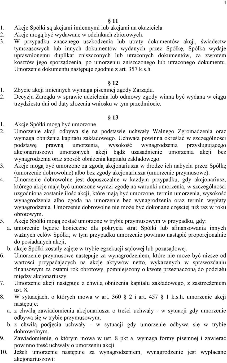 dokumentów, za zwrotem kosztów jego sporządzenia, po umorzeniu zniszczonego lub utraconego dokumentu. Umorzenie dokumentu następuje zgodnie z art. 357 k.s.h. 12 1.