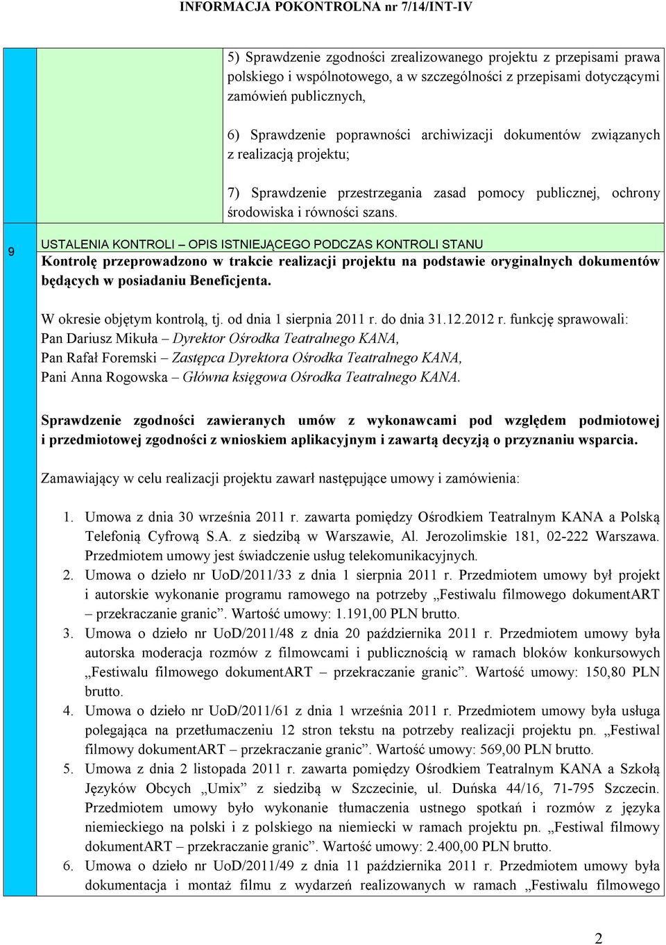 9 USTALENIA KONTROLI OPIS ISTNIEJĄCEGO PODCZAS KONTROLI STANU Kontrolę przeprowadzono w trakcie realizacji projektu na podstawie oryginalnych dokumentów będących w posiadaniu Beneficjenta.