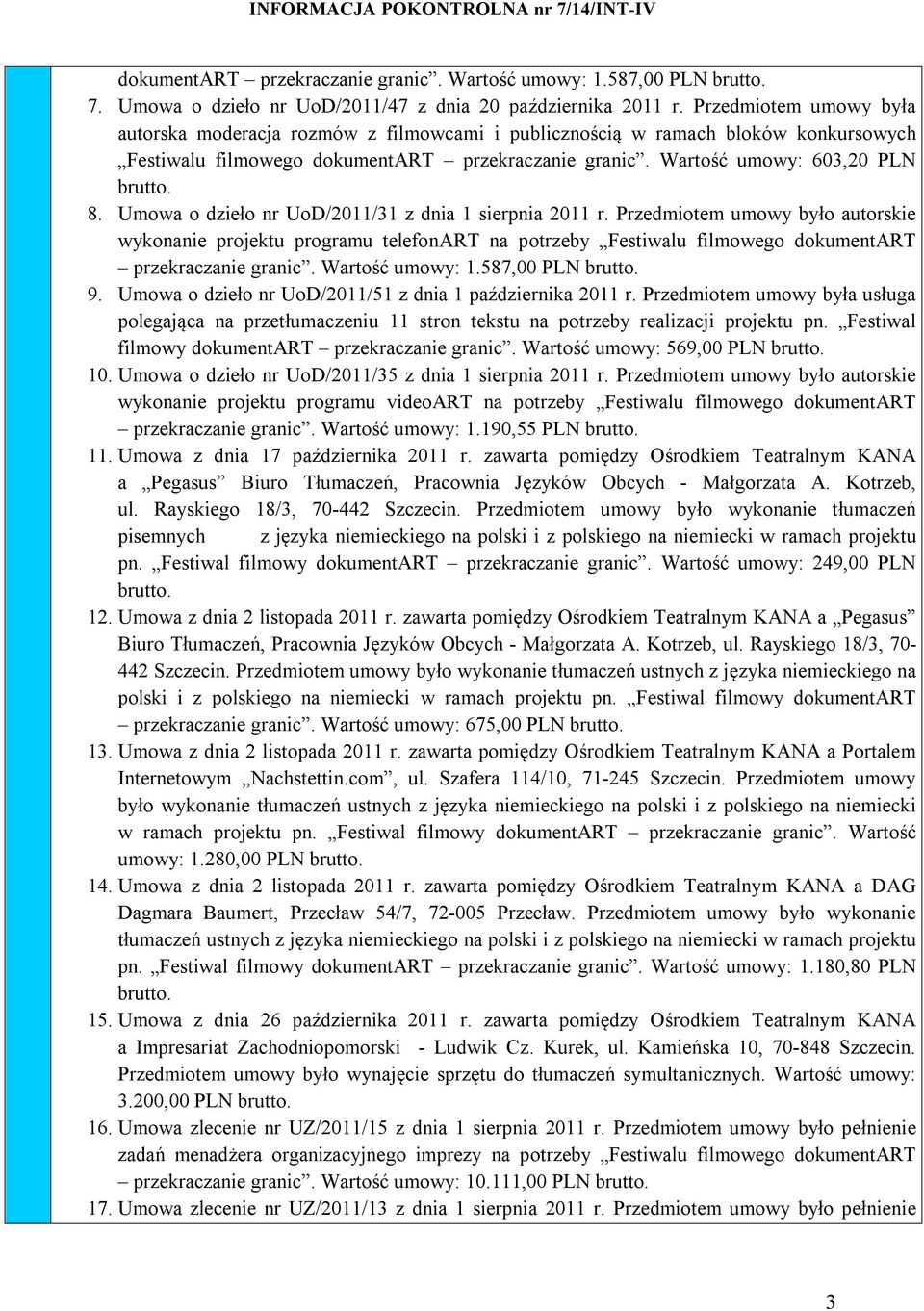 Umowa o dzieło nr UoD/2011/31 z dnia 1 sierpnia 2011 r. Przedmiotem umowy było autorskie wykonanie projektu programu telefonart na potrzeby Festiwalu filmowego dokumentart przekraczanie granic.