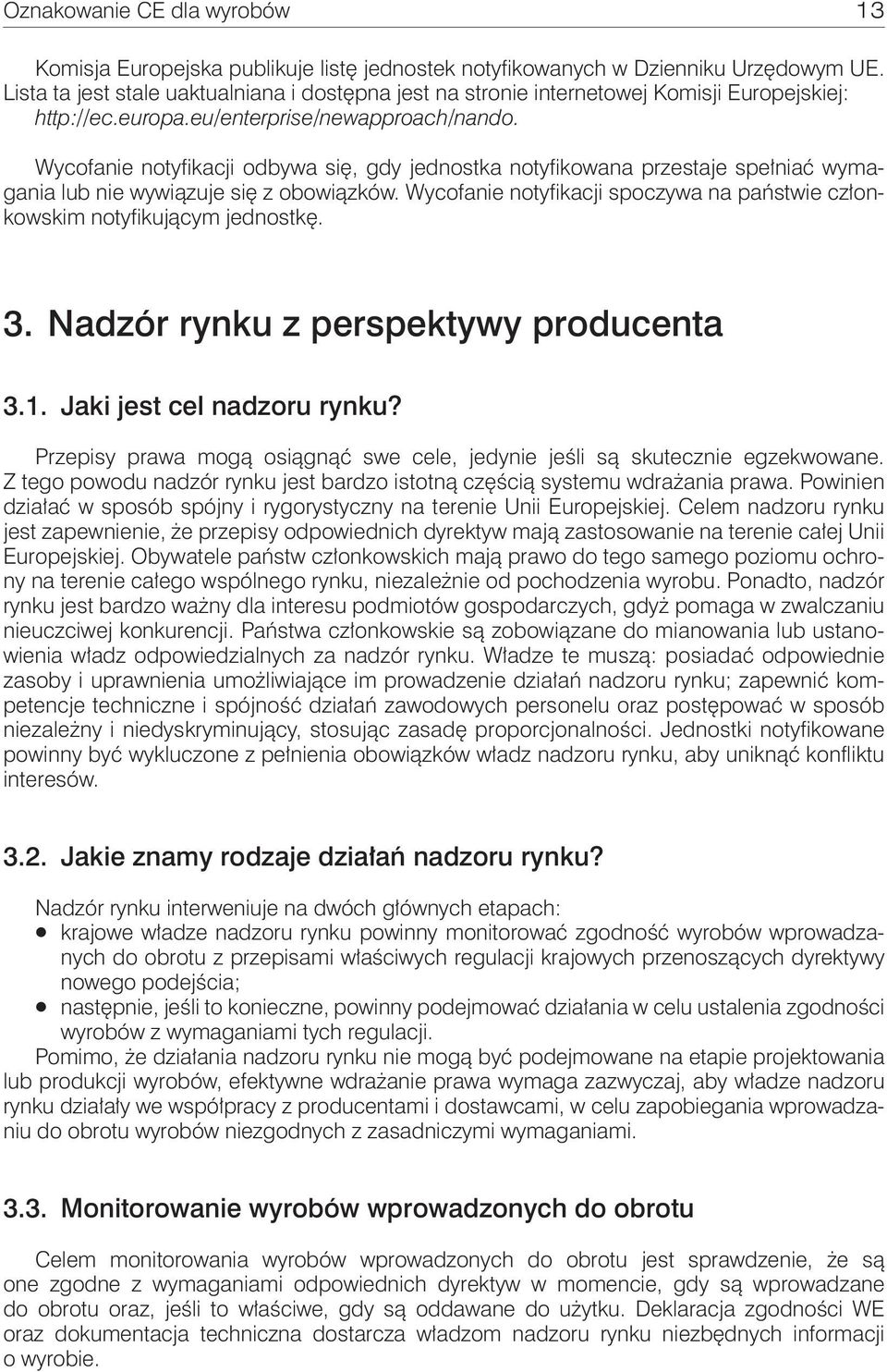 Wycofanie notyfikacji odbywa się, gdy jednostka notyfikowana przestaje spełniać wymagania lub nie wywiązuje się z obowiązków.