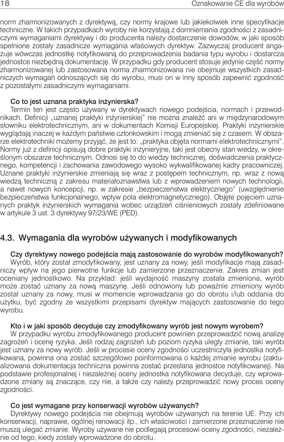 wymagania właściwych dyrektyw. Zazwyczaj producent angażuje wówczas jednostkę notyfikowaną do przeprowadzenia badania typu wyrobu i dostarcza jednostce niezbędną dokumentację.