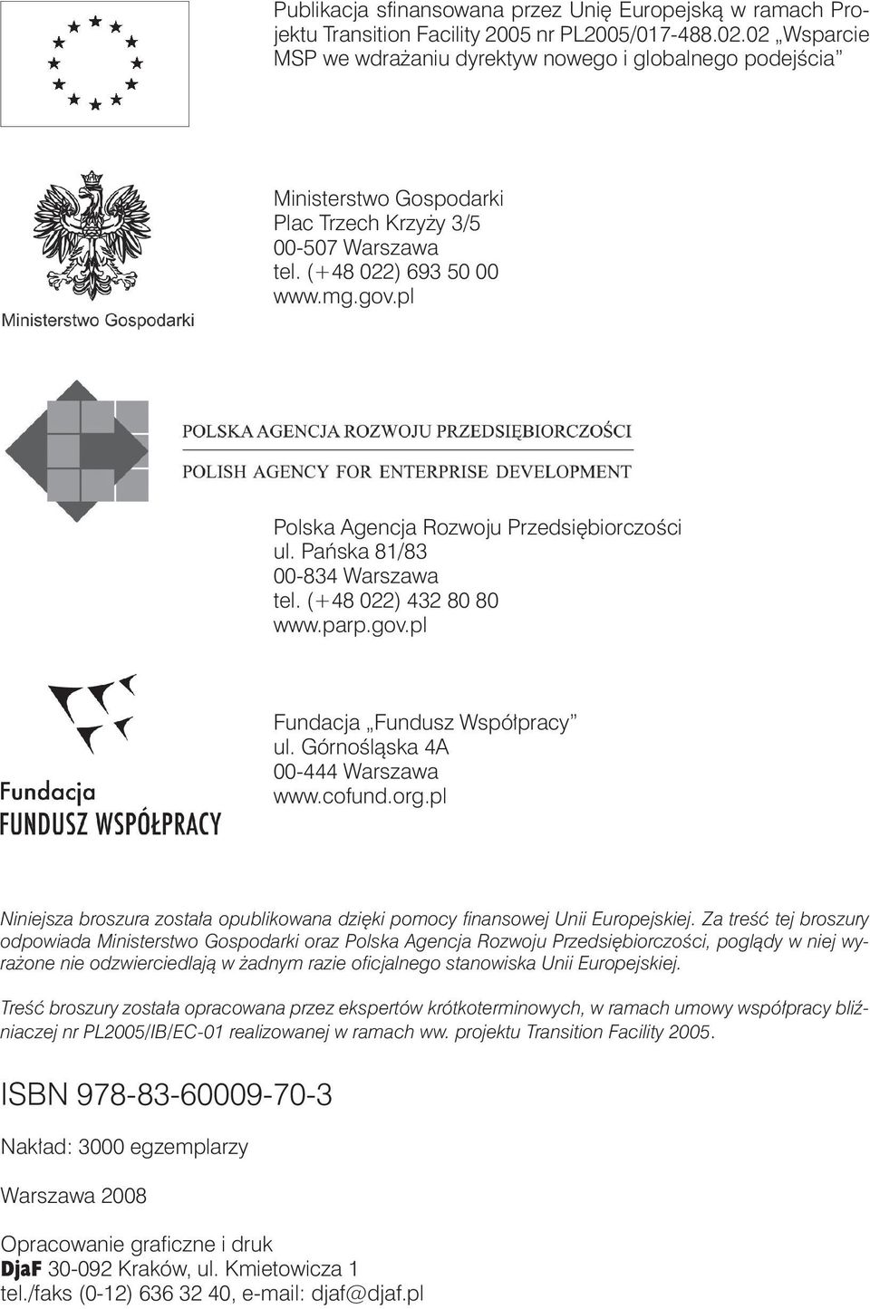 pl Polska Agencja Rozwoju Przedsiębiorczości ul. Pańska 81/83 00-834 Warszawa tel. (+48 022) 432 80 80 www.parp.gov.pl Fundacja Fundusz Współpracy ul. Górnośląska 4A 00-444 Warszawa www.cofund.org.