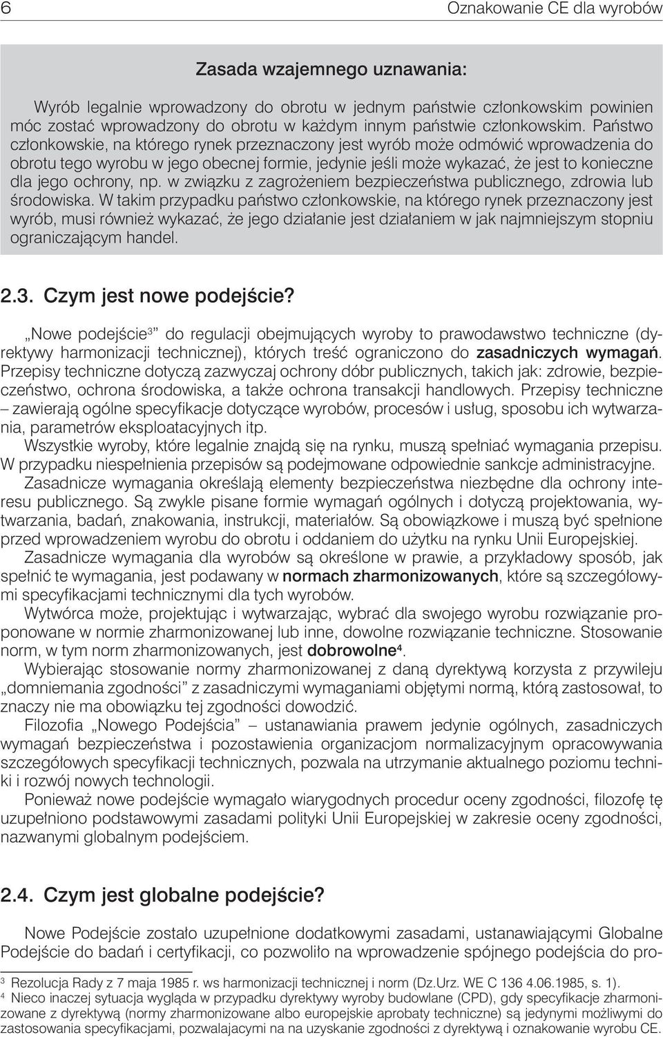 Państwo członkowskie, na którego rynek przeznaczony jest wyrób może odmówić wprowadzenia do obrotu tego wyrobu w jego obecnej formie, jedynie jeśli może wykazać, że jest to konieczne dla jego