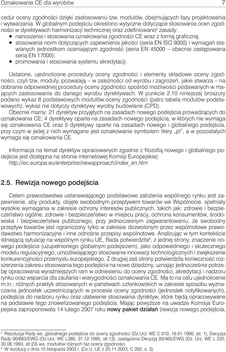 formą graficzną; stosowania norm dotyczących zapewnienia jakości (seria EN ISO 9000) i wymagań stawianych jednostkom oceniającym zgodność (seria EN 45000 obecnie zastępowana serią EN 17000);