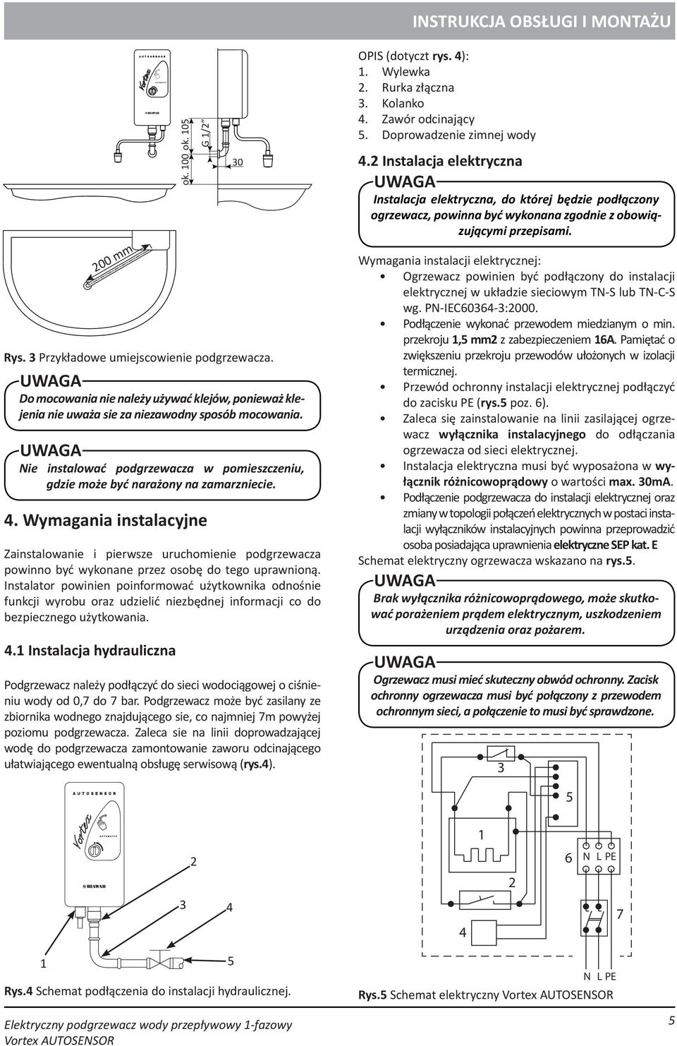 Wymagania instalacyjne Zainstalowanie i pierwsze uruchomienie podgrzewacza powinno być wykonane przez osobę do tego uprawnioną.