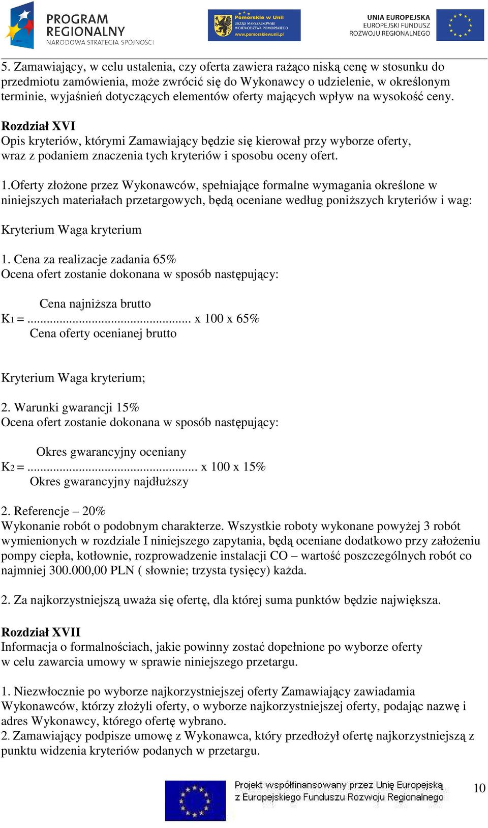 Rozdział XVI Opis kryteriów, którymi Zamawiający będzie się kierował przy wyborze oferty, wraz z podaniem znaczenia tych kryteriów i sposobu oceny ofert. 1.