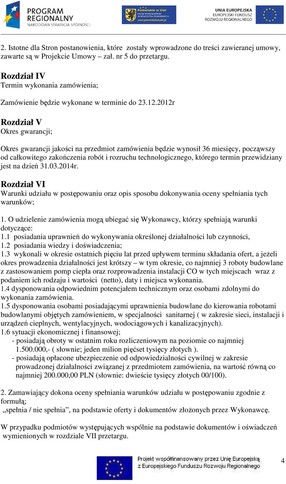 2012r Rozdział V Okres gwarancji; Okres gwarancji jakości na przedmiot zamówienia będzie wynosił 36 miesięcy, począwszy od całkowitego zakończenia robót i rozruchu technologicznego, którego termin