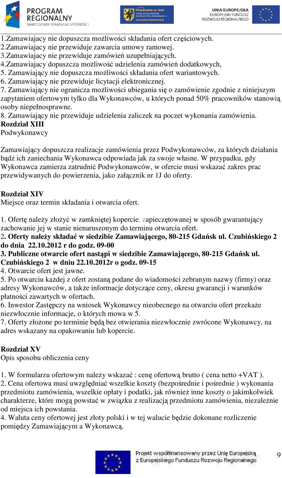 Zamawiający nie ogranicza moŝliwości ubiegania się o zamówienie zgodnie z niniejszym zapytaniem ofertowym tylko dla Wykonawców, u których ponad 50% pracowników stanowią osoby niepełnosprawne. 8.