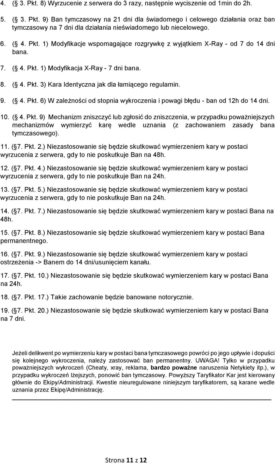 9. ( 4. Pkt. 6) W zależności od stopnia wykroczenia i powagi błędu - ban od 12h do 14 dni. 10. ( 4. Pkt. 9) Mechanizm zniszczyć lub zgłosić do zniszczenia, w przypadku poważniejszych mechanizmów wymierzyć karę wedle uznania (z zachowaniem zasady bana tymczasowego).