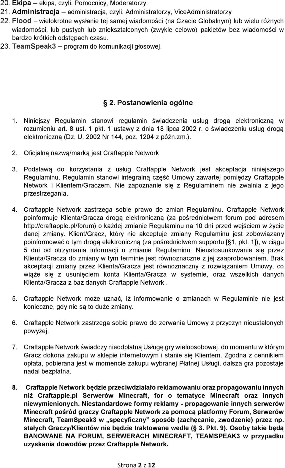 odstępach czasu. 23. TeamSpeak3 program do komunikacji głosowej. 2. Postanowienia ogólne 1. Niniejszy Regulamin stanowi regulamin świadczenia usług drogą elektroniczną w rozumieniu art. 8 ust. 1 pkt.