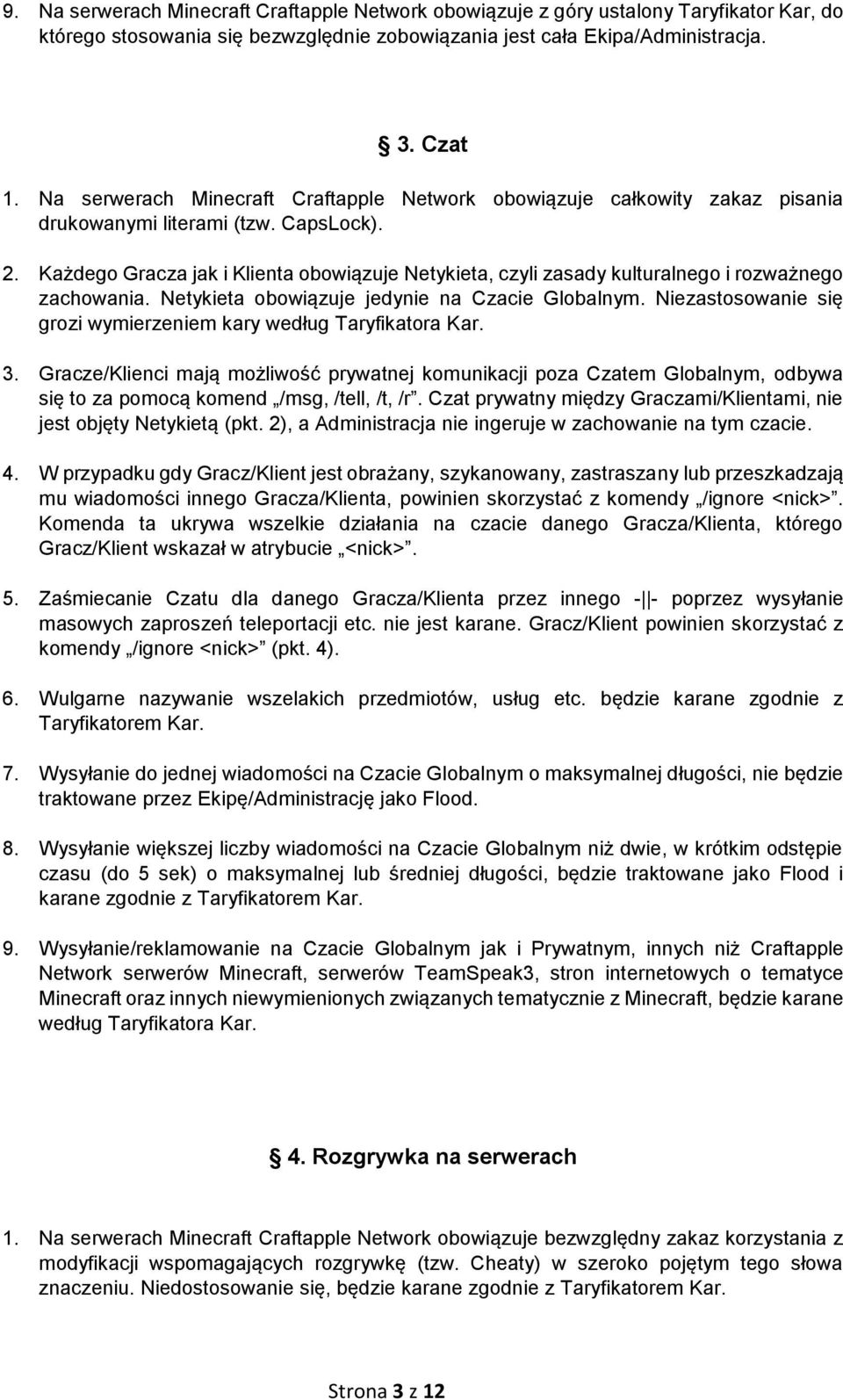 Każdego Gracza jak i Klienta obowiązuje Netykieta, czyli zasady kulturalnego i rozważnego zachowania. Netykieta obowiązuje jedynie na Czacie Globalnym.