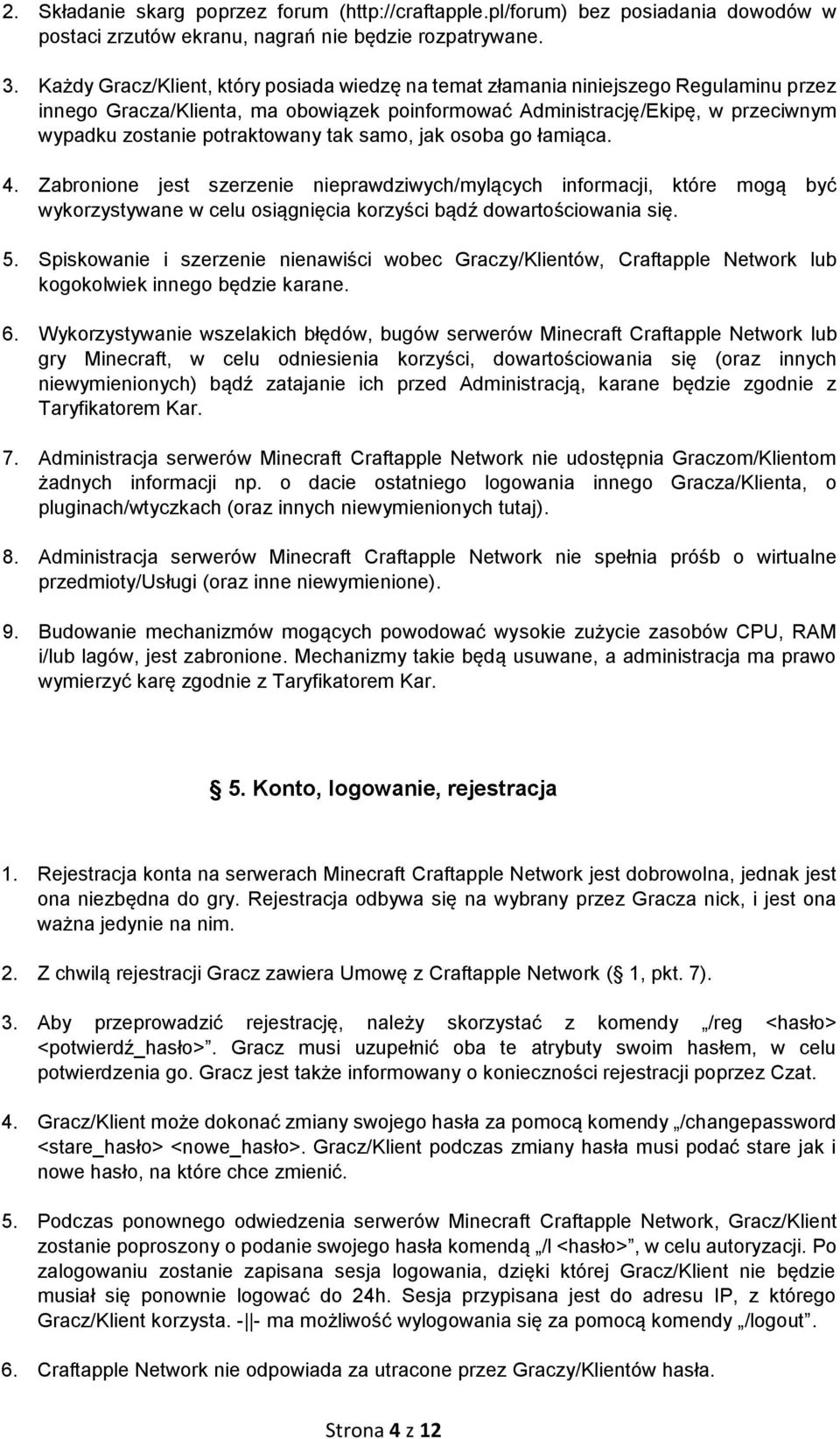potraktowany tak samo, jak osoba go łamiąca. 4. Zabronione jest szerzenie nieprawdziwych/mylących informacji, które mogą być wykorzystywane w celu osiągnięcia korzyści bądź dowartościowania się. 5.