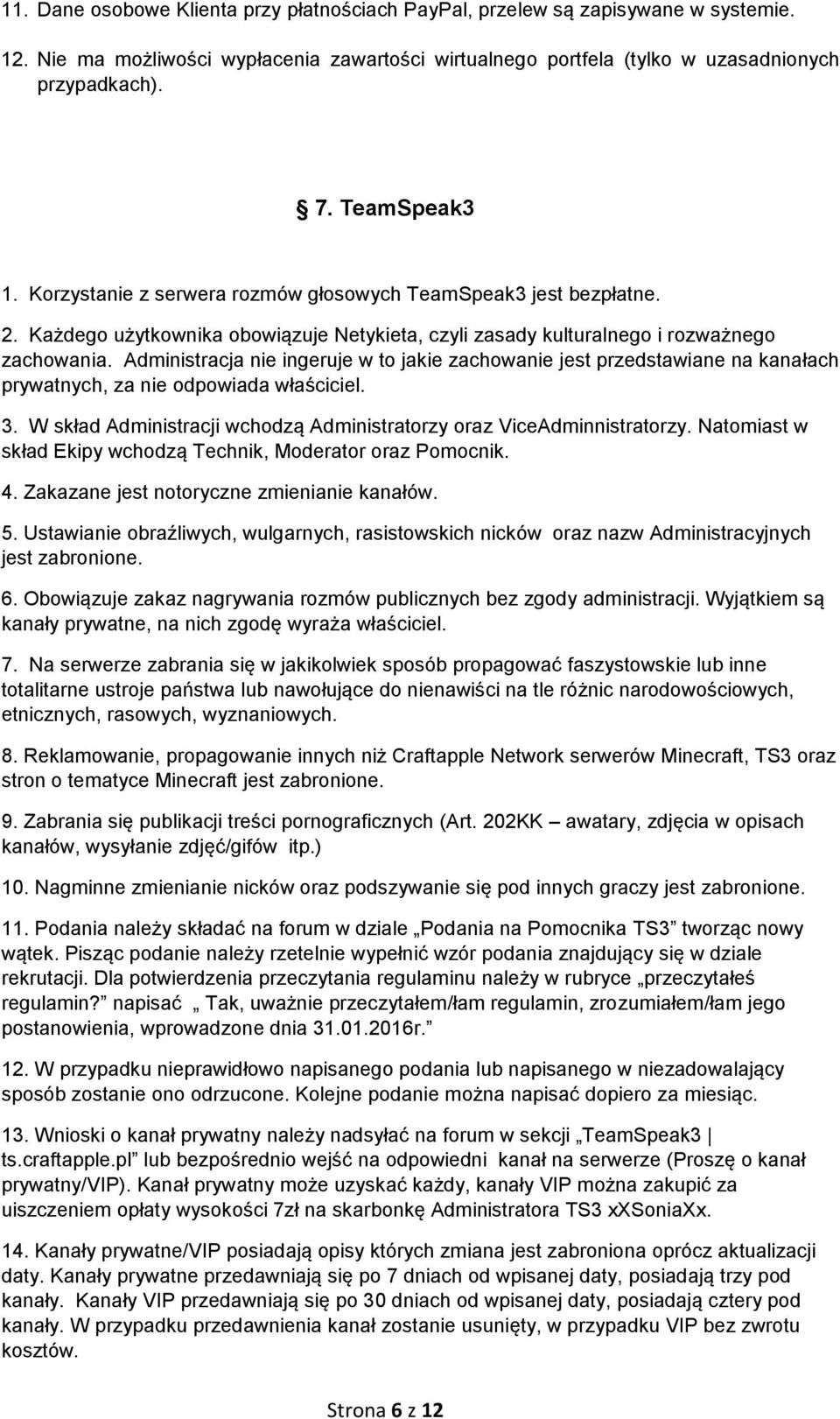 Administracja nie ingeruje w to jakie zachowanie jest przedstawiane na kanałach prywatnych, za nie odpowiada właściciel. 3. W skład Administracji wchodzą Administratorzy oraz ViceAdminnistratorzy.