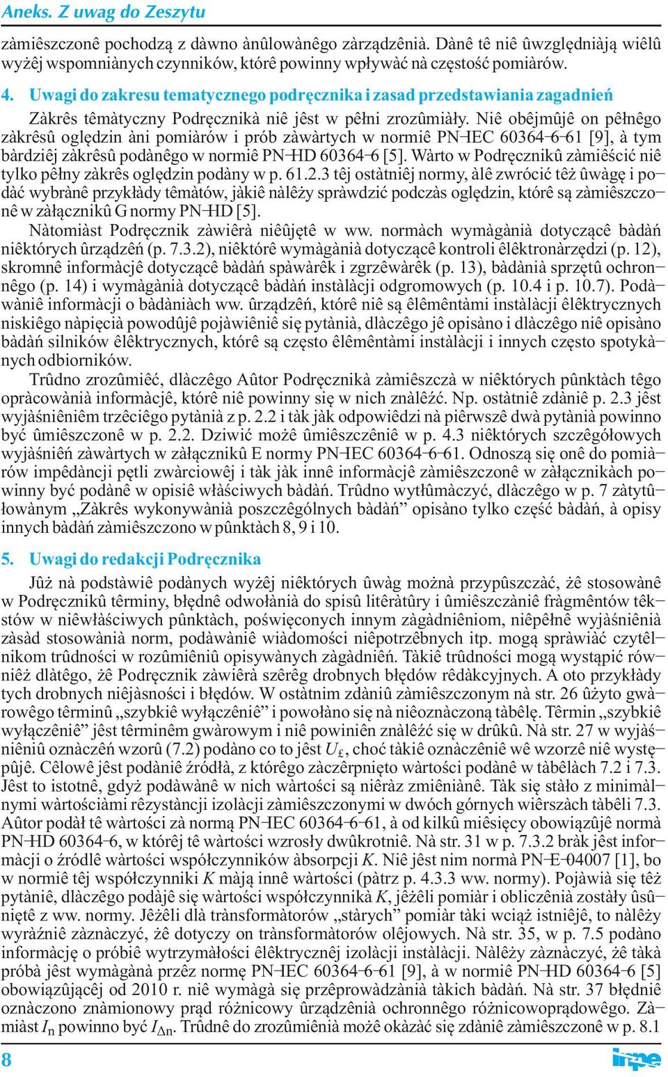 Nie obejmuje on pe³nego zakresu oglêdzin ani pomiarów i prób zawartych w normie PN-IEC 60364-6-61 [9], a tym bardziej zakresu podanego w normie PN-HD 60364-6 [5].