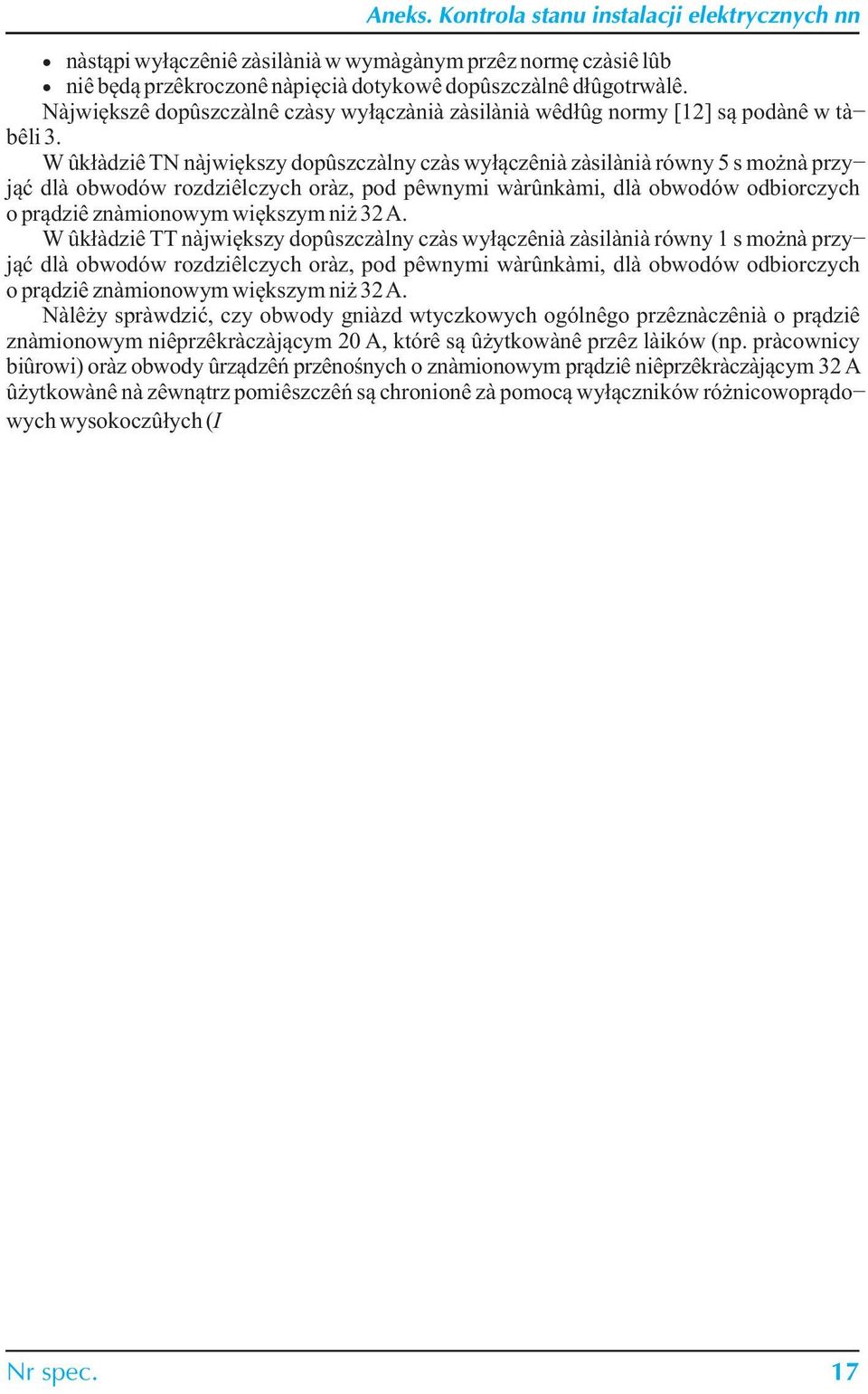 W uk³adzie TN najwiêkszy dopuszczalny czas wy³¹czenia zasilania równy 5 s mo na przyj¹æ dla obwodów rozdzielczych oraz, pod pewnymi warunkami, dla obwodów odbiorczych o pr¹dzie znamionowym wiêkszym