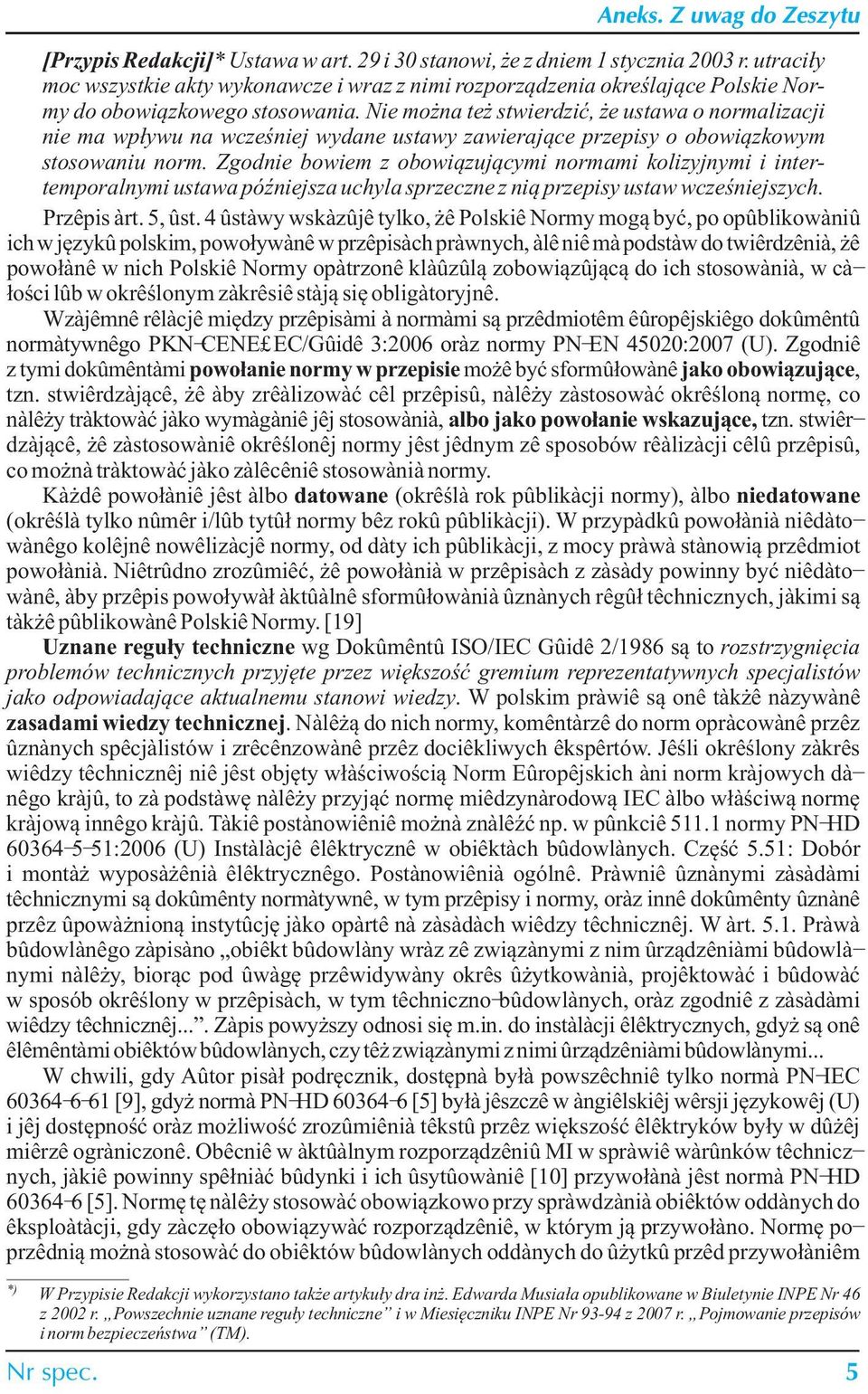 Nie mo na te stwierdziæ, e ustawa o normalizacji nie ma wp³ywu na wczeœniej wydane ustawy zawieraj¹ce przepisy o obowi¹zkowym stosowaniu norm.