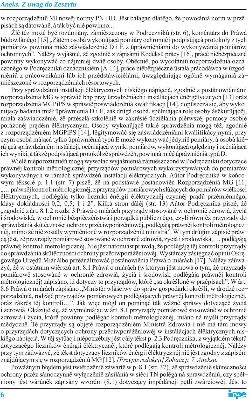 6), komentarz do Prawa budowlanego [15] Zatem osoba wykonuj¹ca pomiary ochronne i podpisuj¹ca protoko³y z tych pomiarów powinna mieæ zaœwiadczenie D i E z uprawnieniami do wykonywania pomiarów
