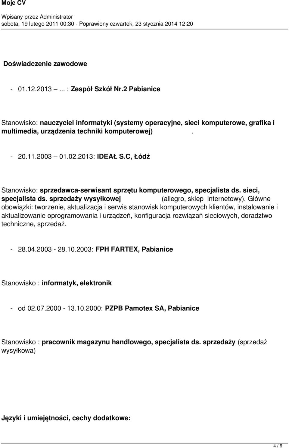 Główne obowiązki: tworzenie, aktualizacja i serwis stanowisk komputerowych klientów, instalowanie i aktualizowanie oprogramowania i urządzeń, konfiguracja rozwiązań sieciowych, doradztwo techniczne,