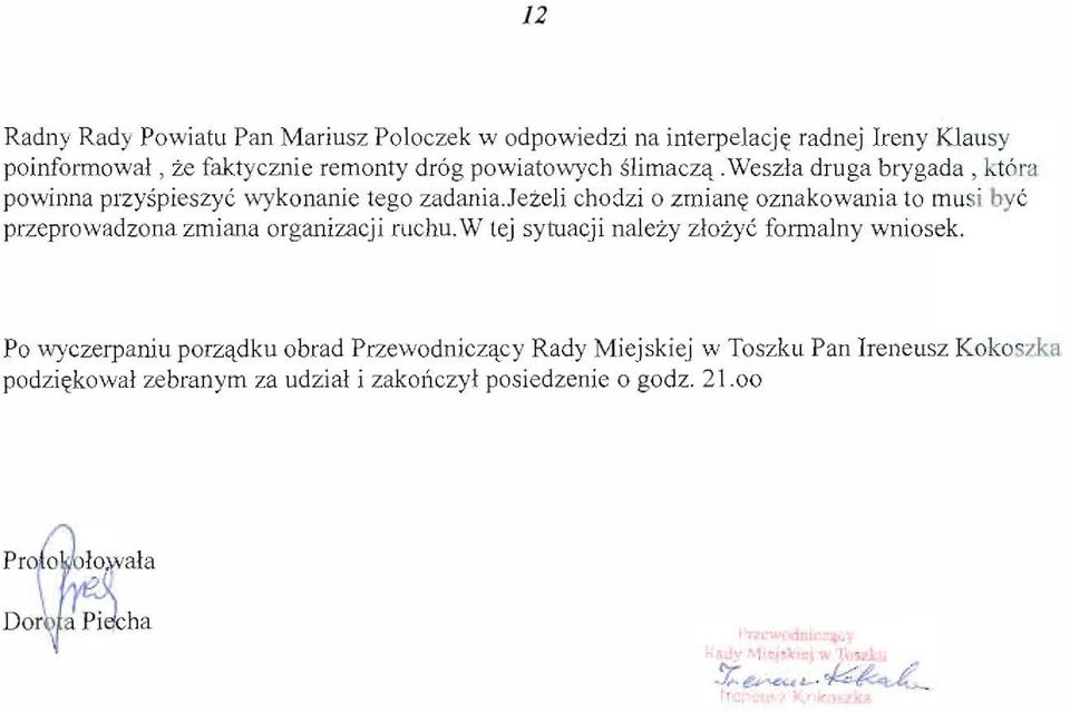 1ezeli chodzi 0 zmian<;: oznakowania to musi bye przeprowadzona zmiana organizacji ruchu. W tej sy tuacji nalezy zlozyc foffi1alny wniosek.