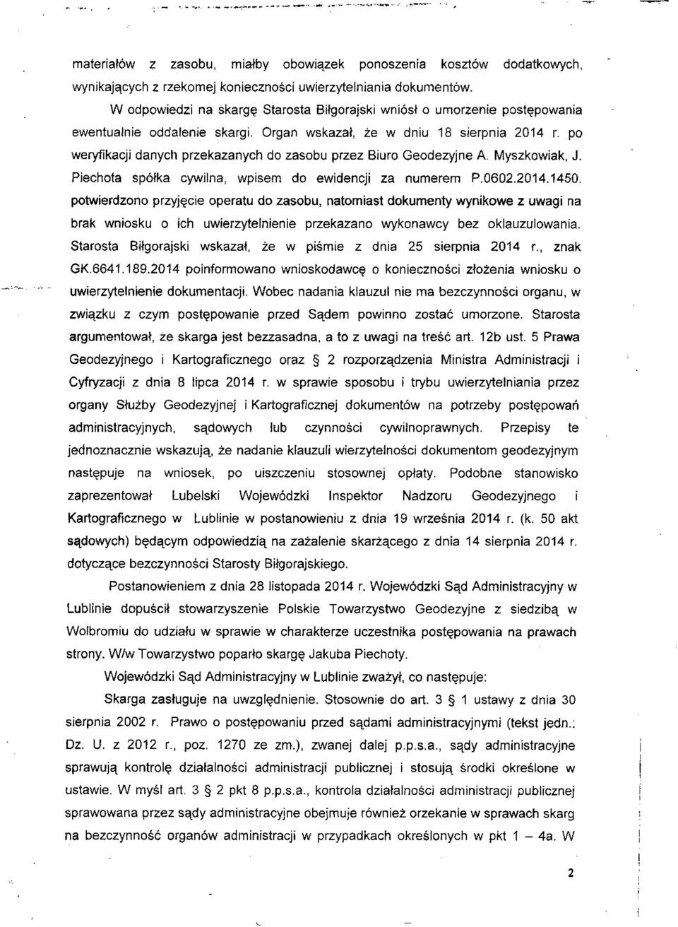 Organ wskazał, że w dniu 18 sierpnia 2014 r po weryfikacji danych przekazanych do zasobu przez Biuro Geodezyjne A. Myszkowiak, J. Piechota spółka cywilna, wpisem do ewidencji za numerem P.0602.2014.1450.