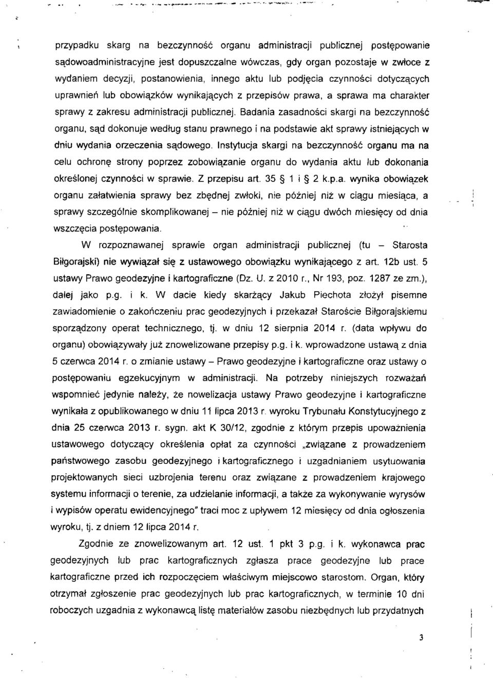 Badania zasadności skargi na bezczynność organu, sąd dokonuje według stanu prawnego i na podstawie akt sprawy istniejących w dniu wydania orzeczenia sądowego.