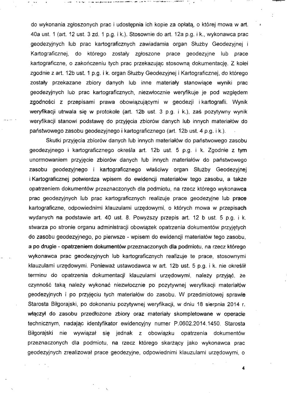 , wykonawca prac geodezyjnych lub prac kartograficznych zawiadamia organ Służby Geodezyjnej i Kartograficznej, do którego zostały zgłoszone prace geodezyjne iub prace kartograficzne, o zakończeniu