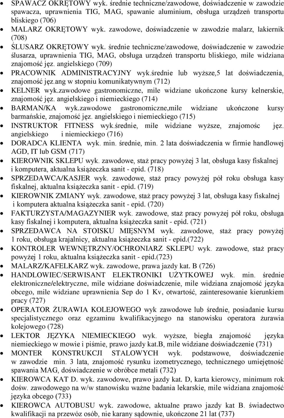 średnie techniczne/zawodowe, doświadczenie w zawodzie ślusarza, uprawnienia TIG, MAG, obsługa urządzeń transportu bliskiego, mile widziana znajomość jęz.