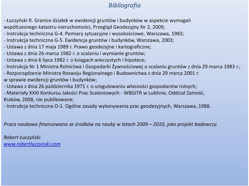 Prawo geodezyjne i kartograficzne; -Ustawa z dnia 26 marca 1982 r. o scalaniu i wymianie gruntów; -Ustawa z dnia 6 lipca 1982 r.