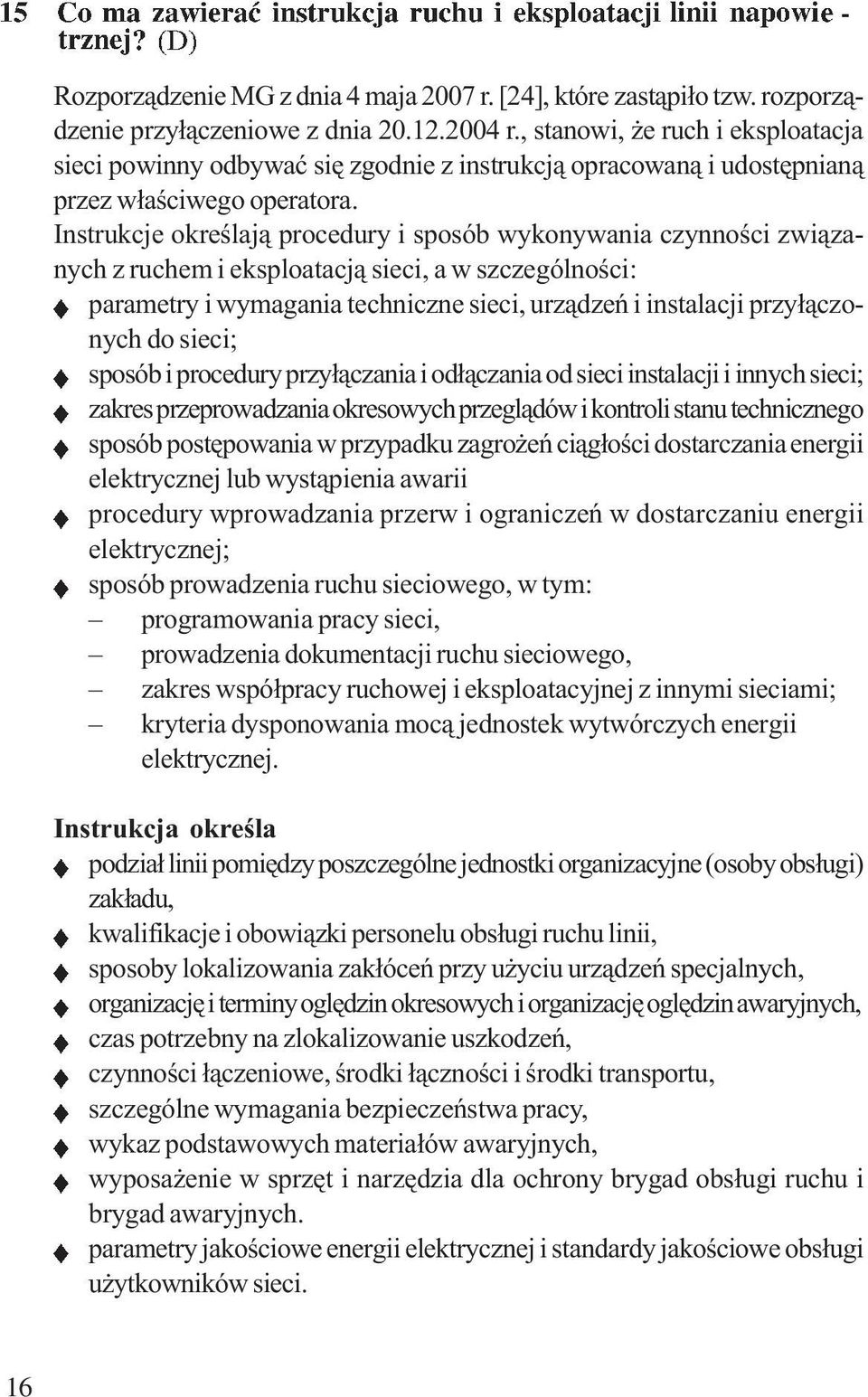 Instrukcje określają procedury i sposób wykonywania czynności związanych z ruchem i eksploatacją sieci, a w szczególności: parametry i wymagania techniczne sieci, urządzeń i instalacji przyłączonych